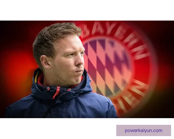 纳格尔斯曼执教拜仁期间战术灵活性提升，球队战斗力显著增强表现亮眼